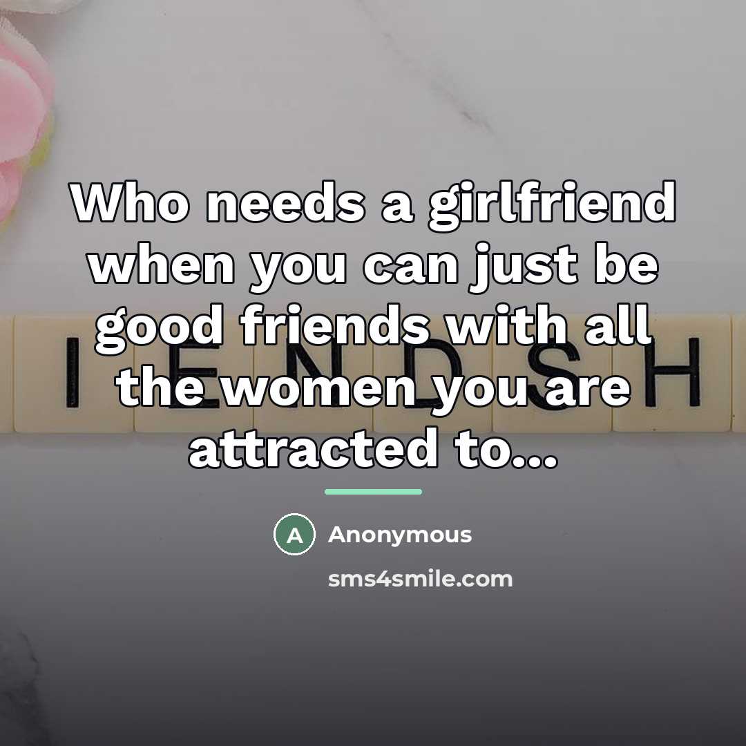 “Who needs a girlfriend when you can just be good…” quote by Anonymous
