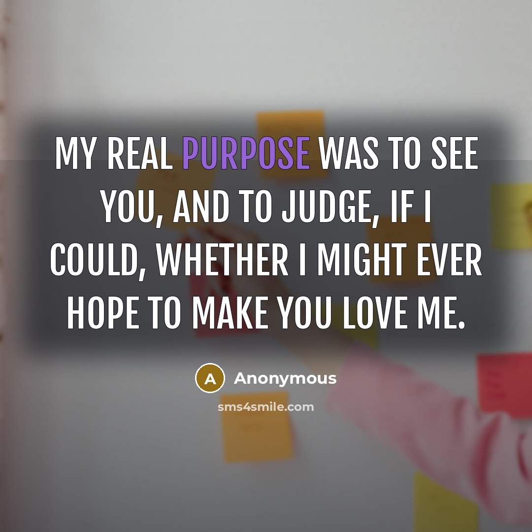 “My real purpose was to see you, and to judge,…” quote by Anonymous