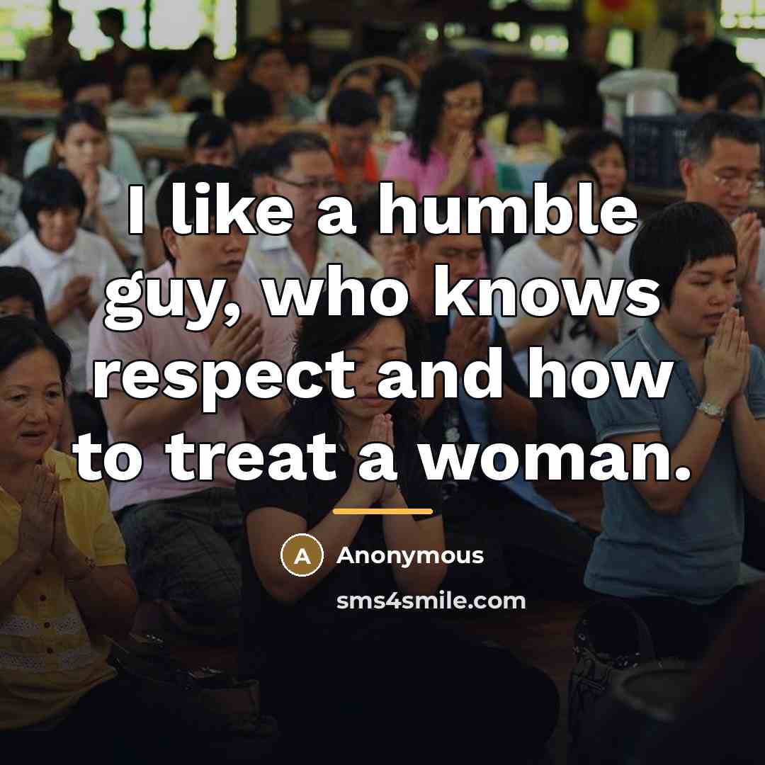“I like a humble guy, who knows respect and how to treat a woman.” quote by Anonymous