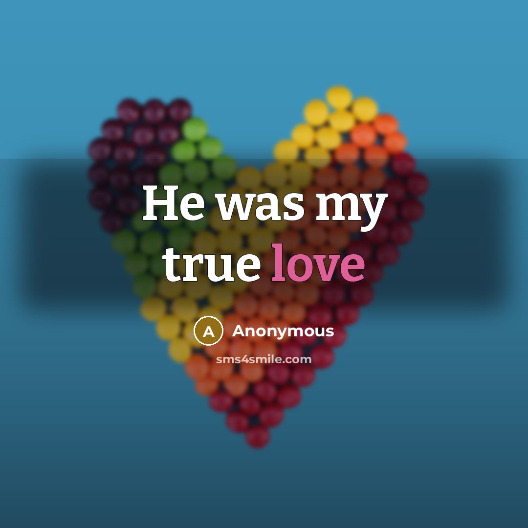 “He was my true love…” quote by Anonymous