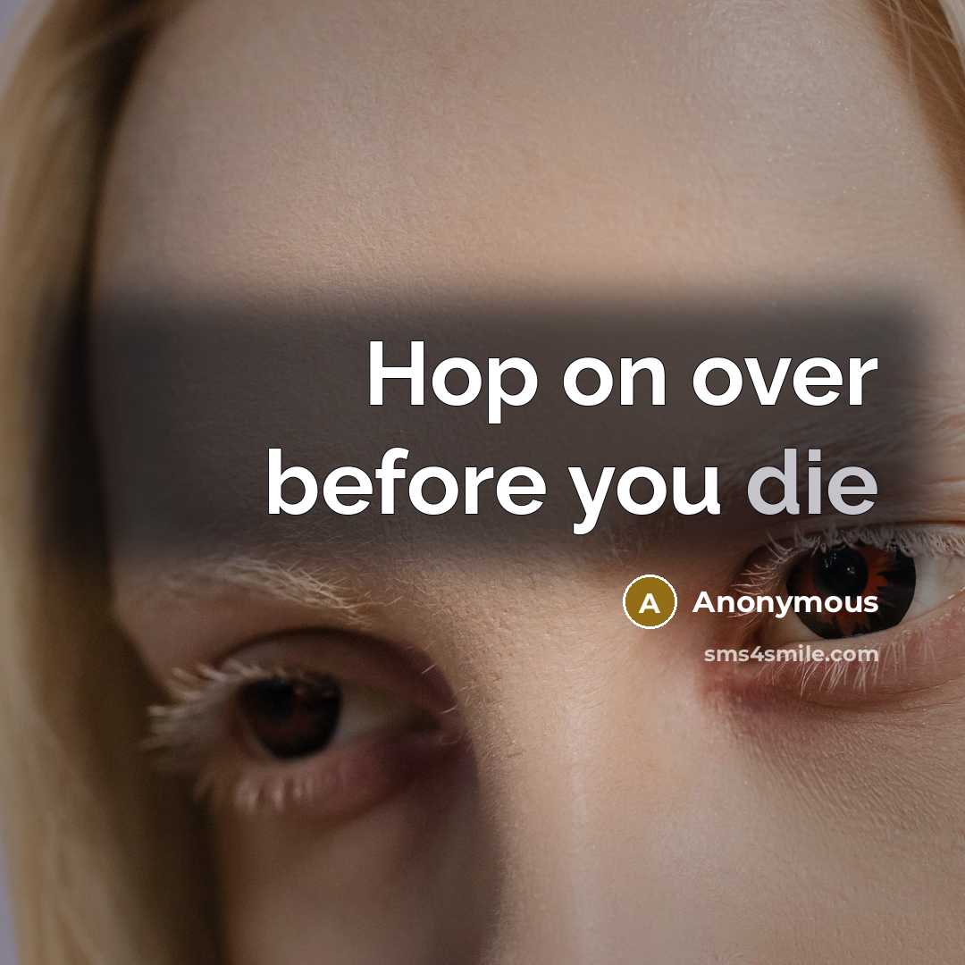 “Hop on over before you die…” quote by Anonymous