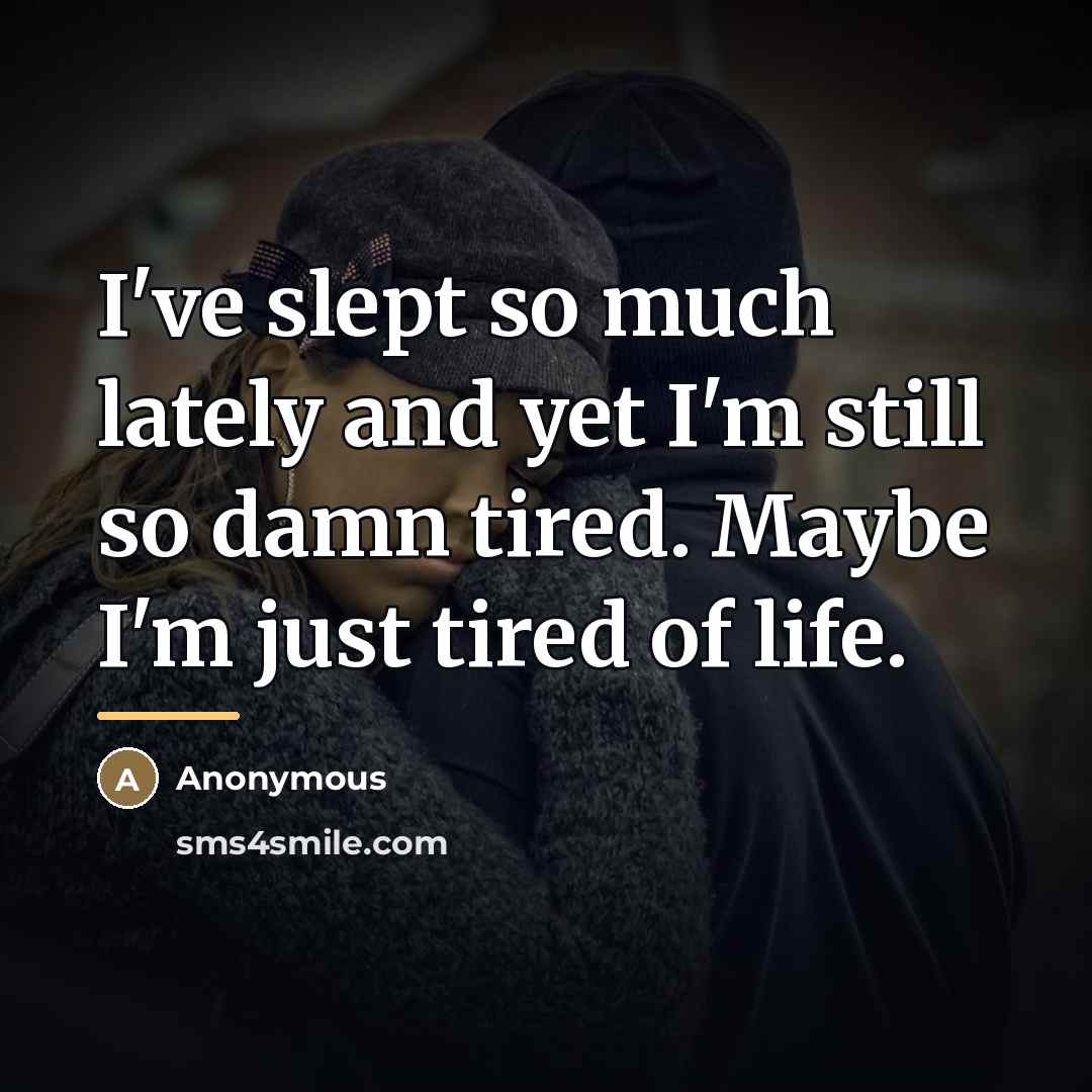 “I've slept so much lately and yet I'm still so…” quote by Anonymous