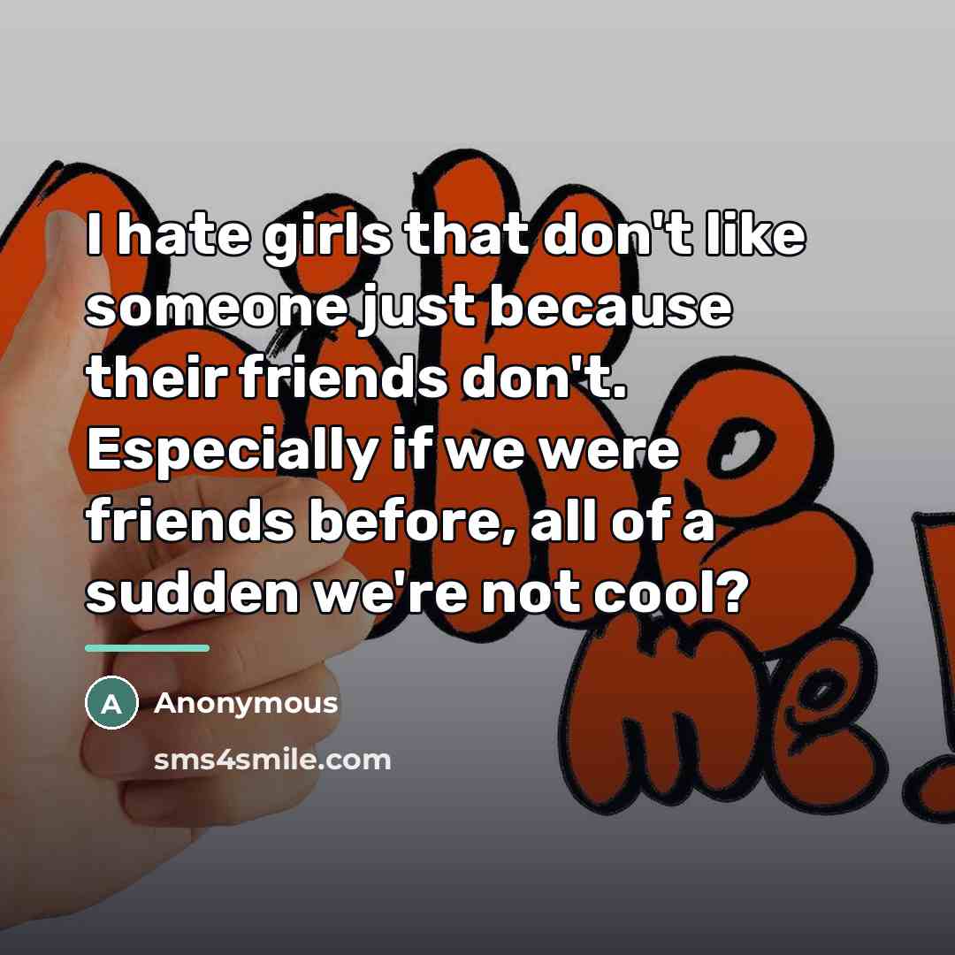 “I hate girls that don't like someone just because their…” quote by Anonymous