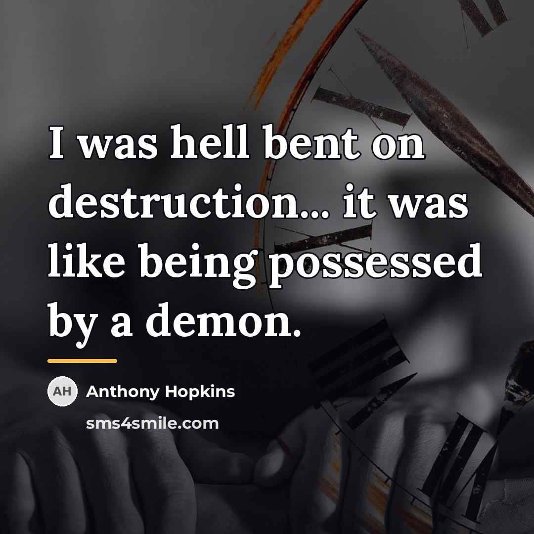 “I was hell bent on destruction... it was like being…” quote by Anthony Hopkins