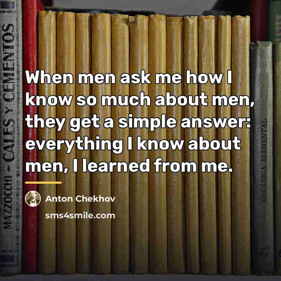 “When men ask me how I know so much about…” quote by Anton Chekhov
