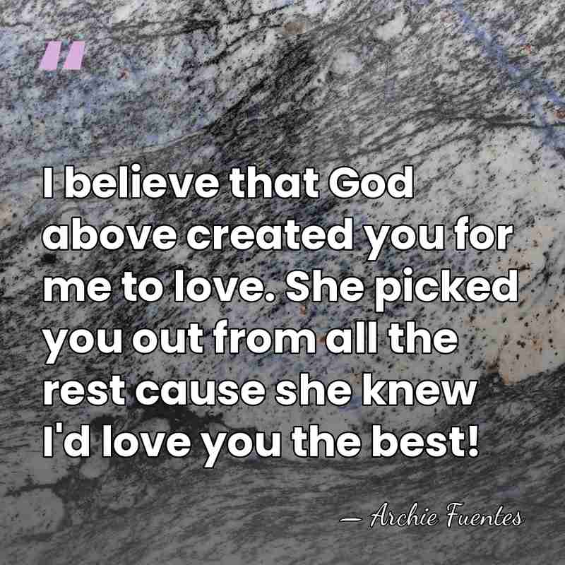 I believe that God above created you for me to love. She&hellip; - Archie Fuentes