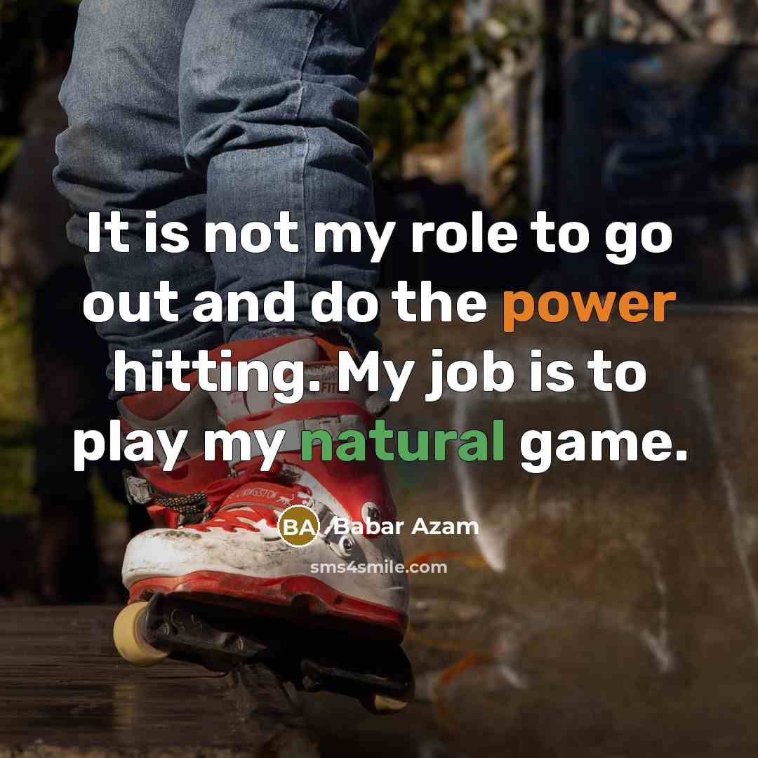 “It is not my role to go out and do…” quote by Babar Azam
