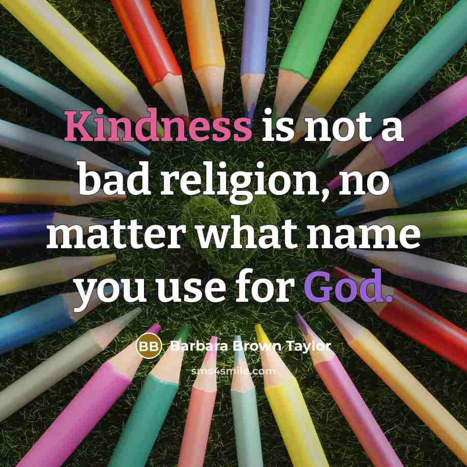 “Kindness is not a bad religion, no matter what name…” quote by Barbara Brown Taylor