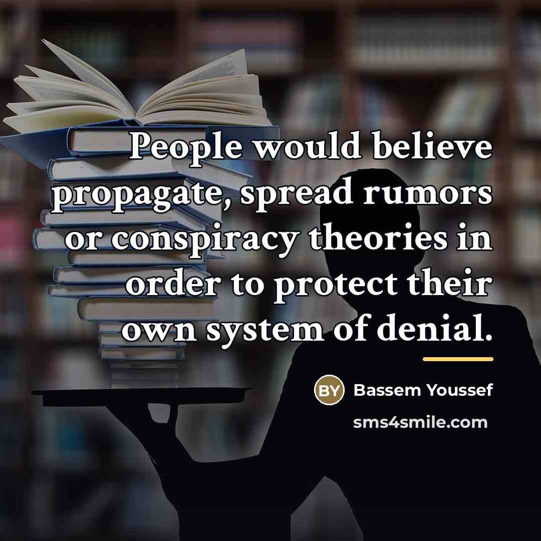 “People would believe propagate, spread rumors or conspiracy theories in…” quote by Bassem Youssef