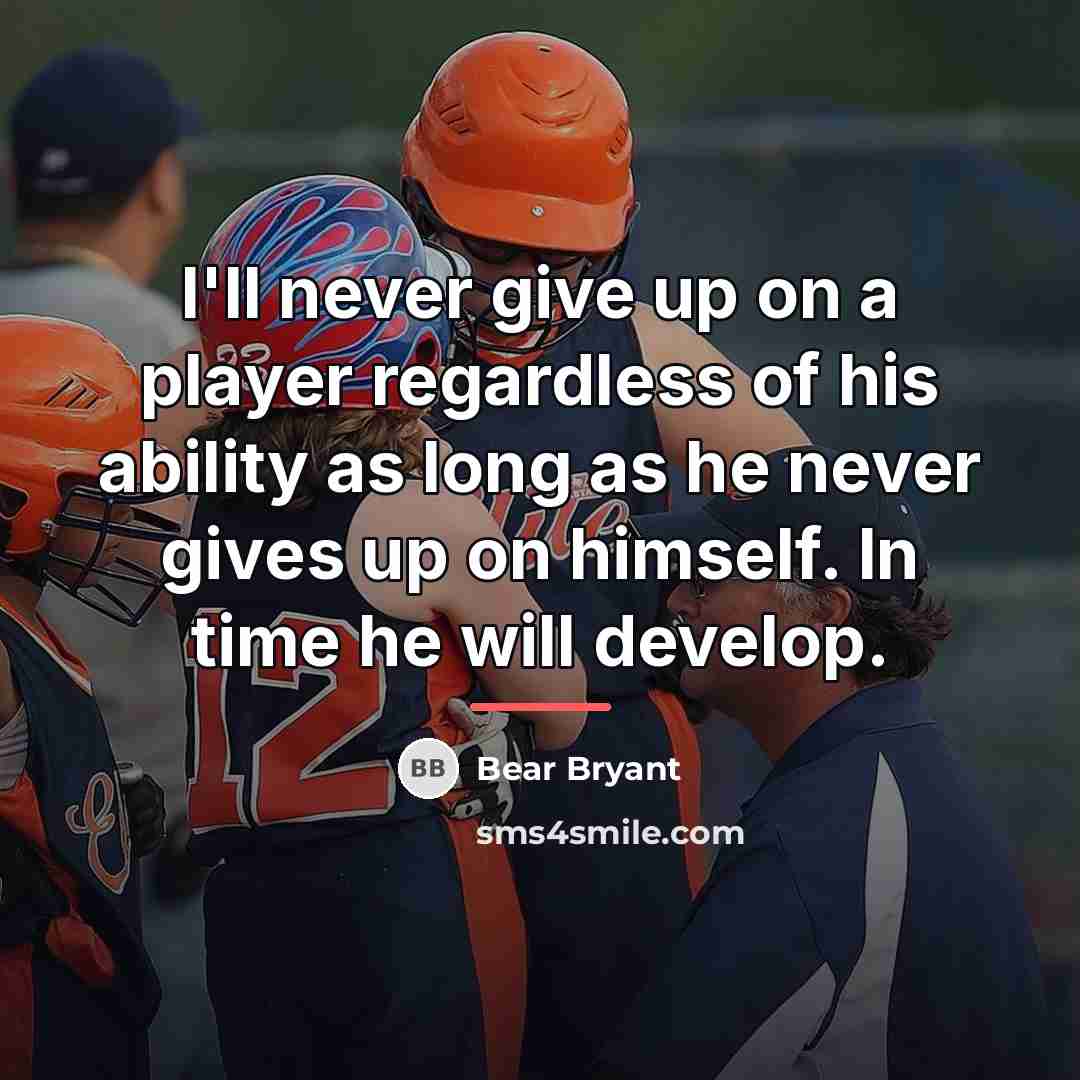 “I'll never give up on a player regardless of his…” quote by Bear Bryant