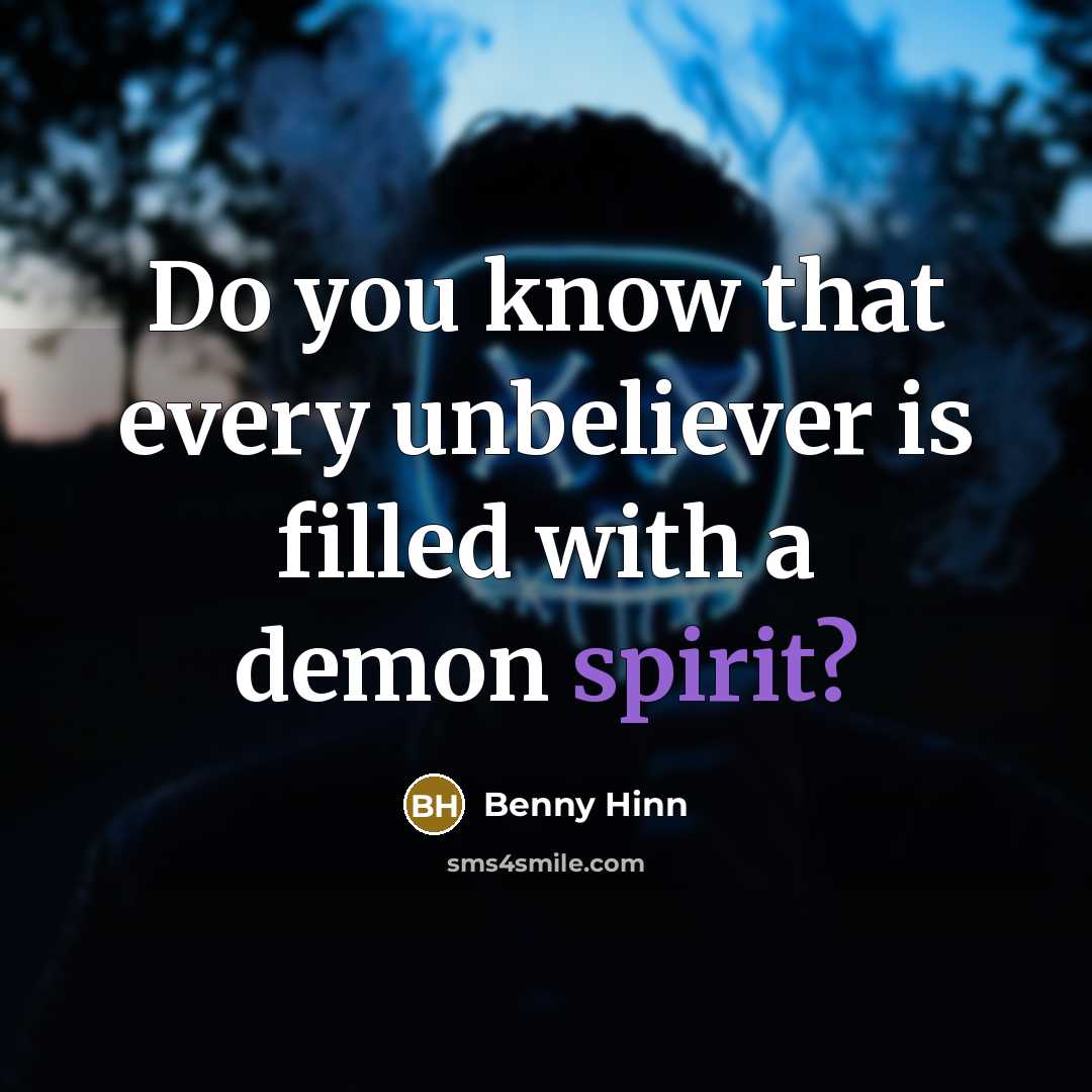 “Do you know that every unbeliever is filled with a…” quote by Benny Hinn