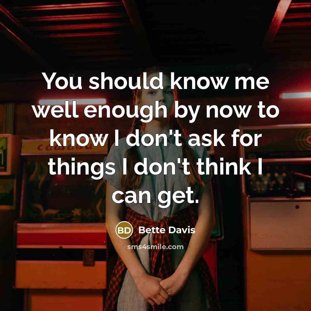 “You should know me well enough by now to know…” quote by Bette Davis