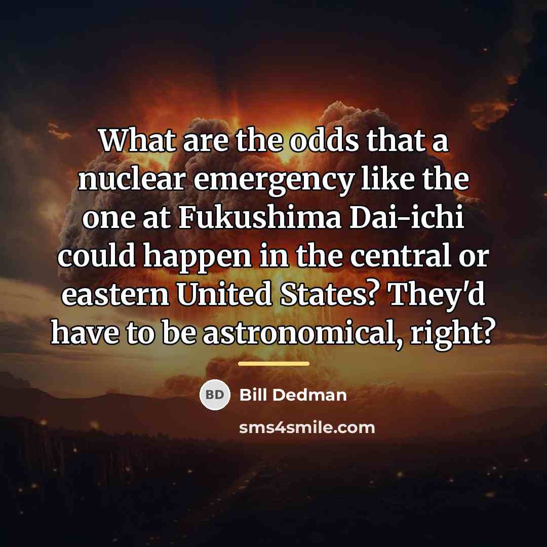 “What are the odds that a nuclear emergency like the…” quote by Bill Dedman