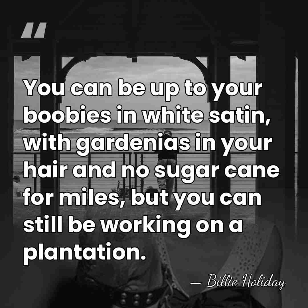 You can be up to your boobies in white satin, with gardenias&hellip; - Billie Holiday