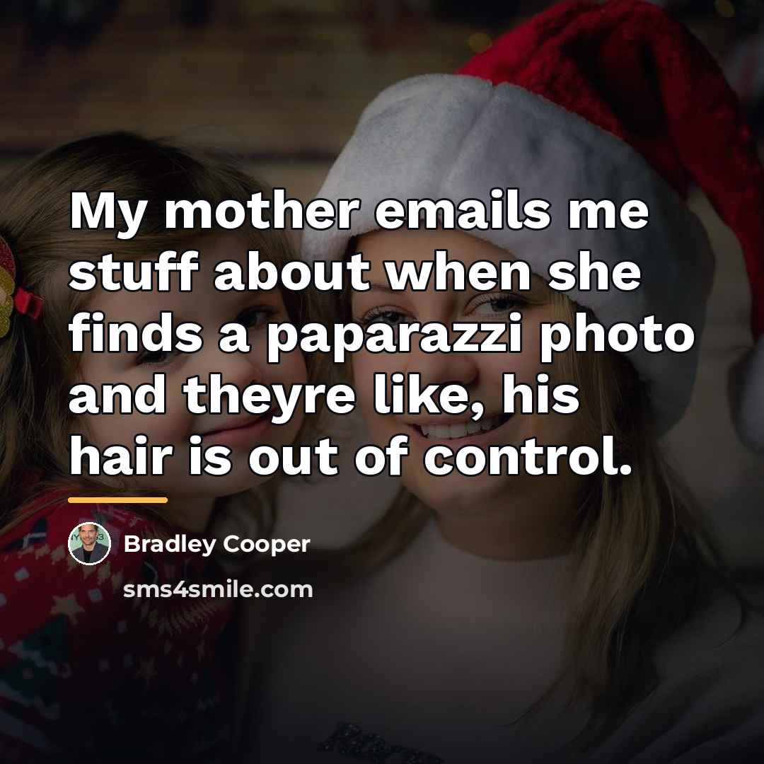 “My mother emails me stuff about when she finds a…” quote by Bradley Cooper