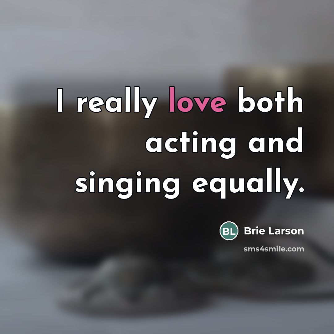 “I really love both acting and singing equally.…” quote by Brie Larson