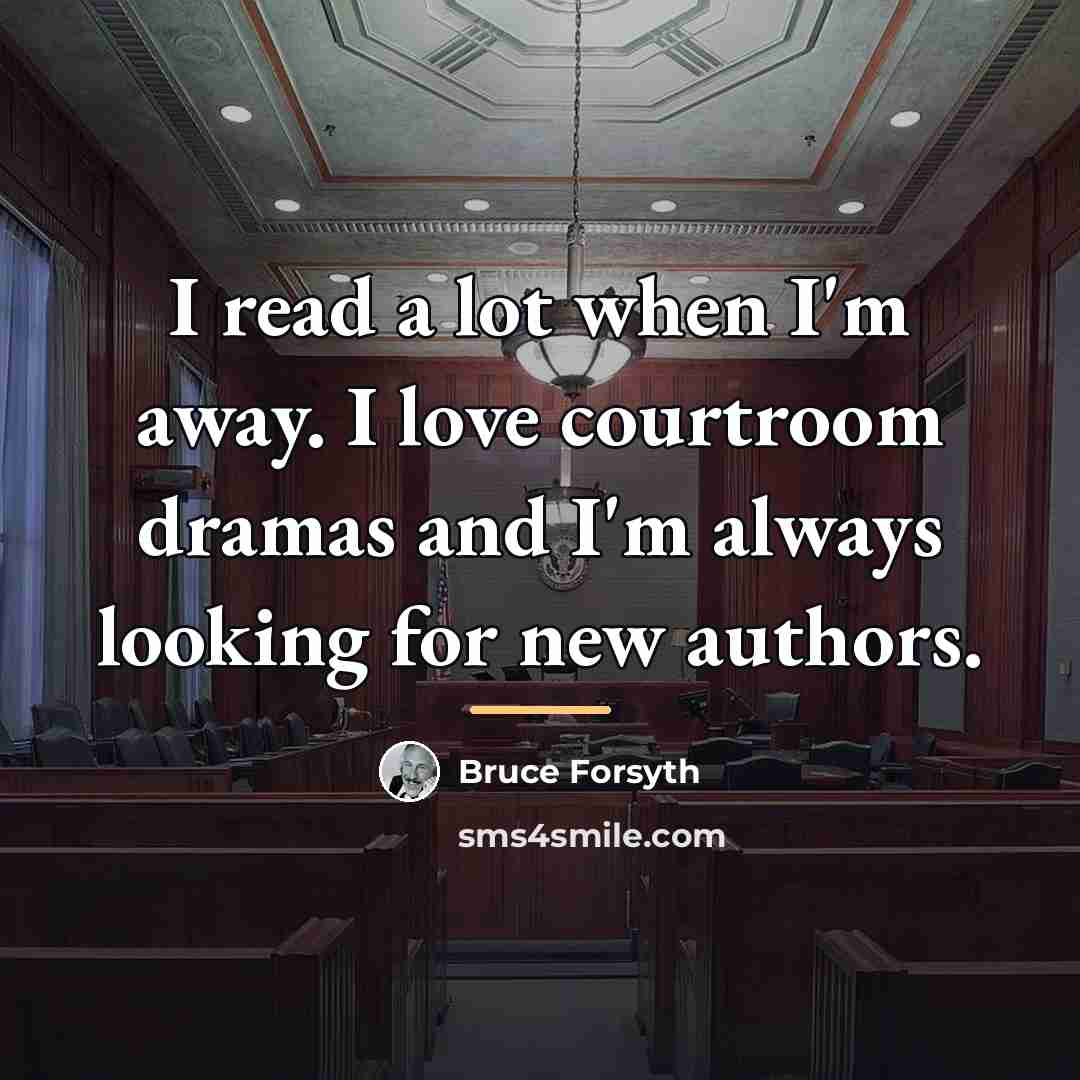 “I read a lot when I'm away. I love courtroom…” quote by Bruce Forsyth