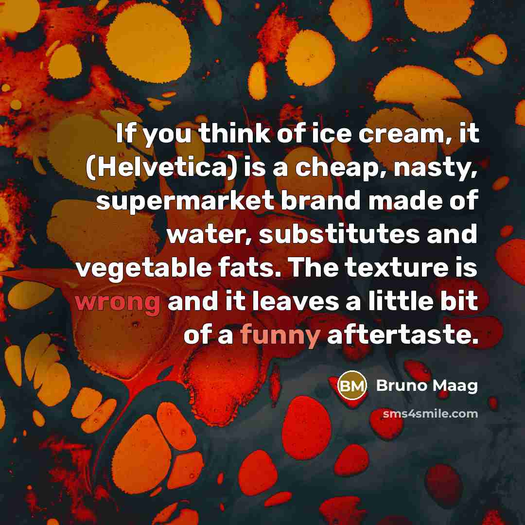 “If you think of ice cream, it (Helvetica) is a…” quote by Bruno Maag