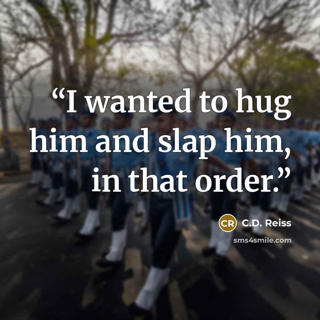 “I wanted to hug him and slap him, in that order.” quote by C.D. Reiss