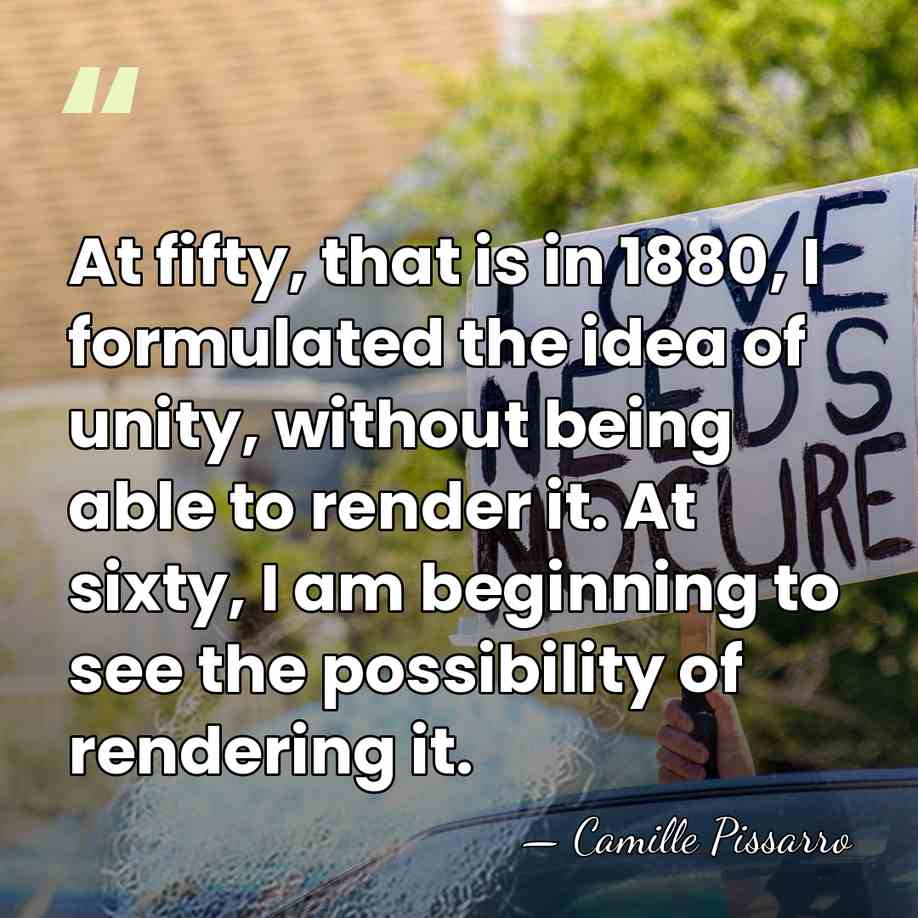 At fifty, that is in 1880, I formulated the idea of unity,&hellip; - Camille Pissarro