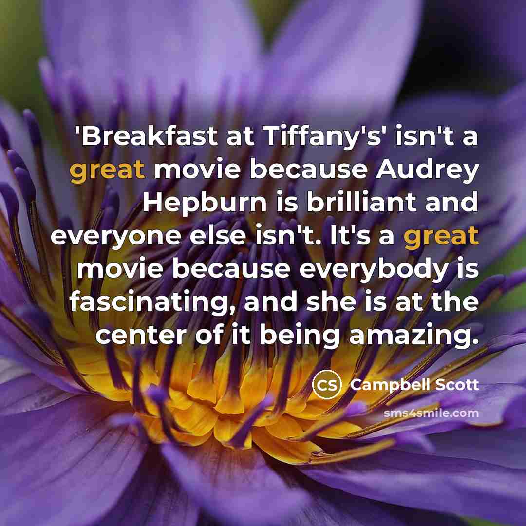“'Breakfast at Tiffany's' isn't a great movie because Audrey Hepburn…” quote by Campbell Scott
