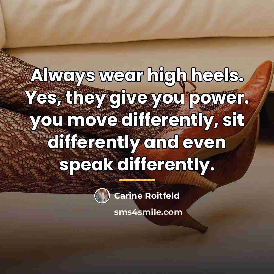 “Always wear high heels. Yes, they give you power. you…” quote by Carine Roitfeld