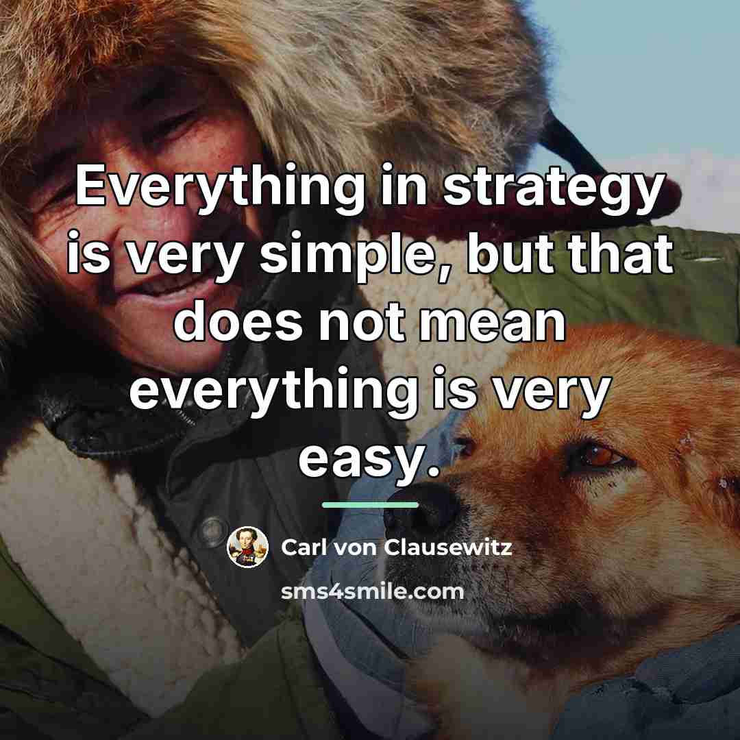 “Everything in strategy is very simple, but that does not…” quote by Carl von Clausewitz