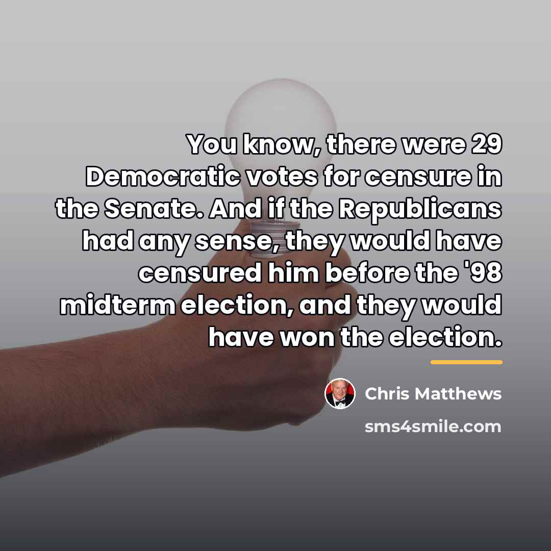 “You know, there were 29 Democratic votes for censure in…” quote by Chris Matthews