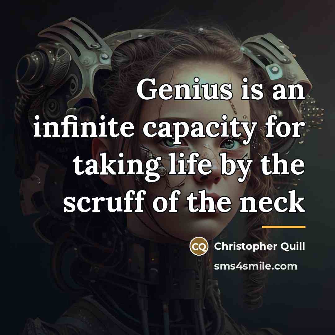 “Genius is an infinite capacity for taking life by the…” quote by Christopher Quill