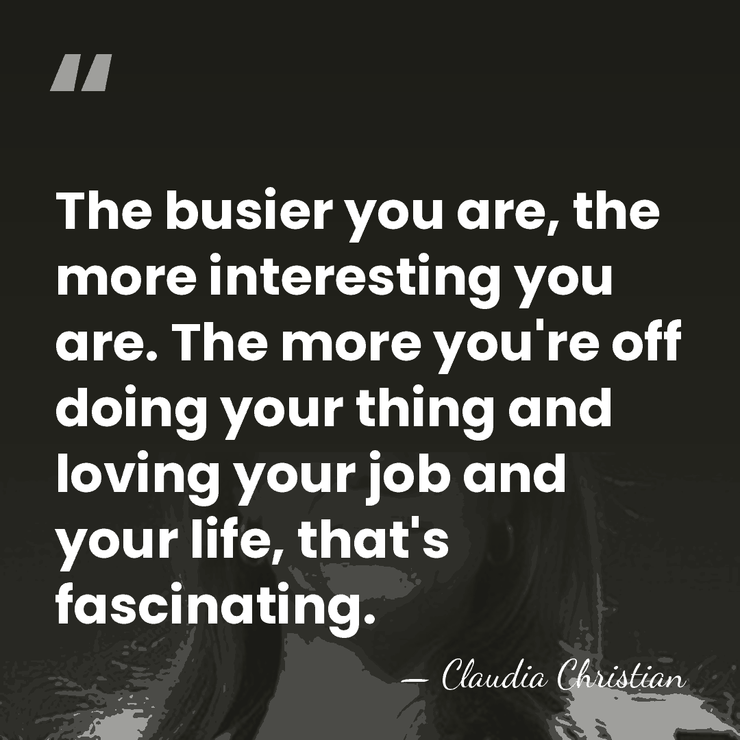 The busier you are, the more interesting you are. The more you're&hellip; - Claudia Christian