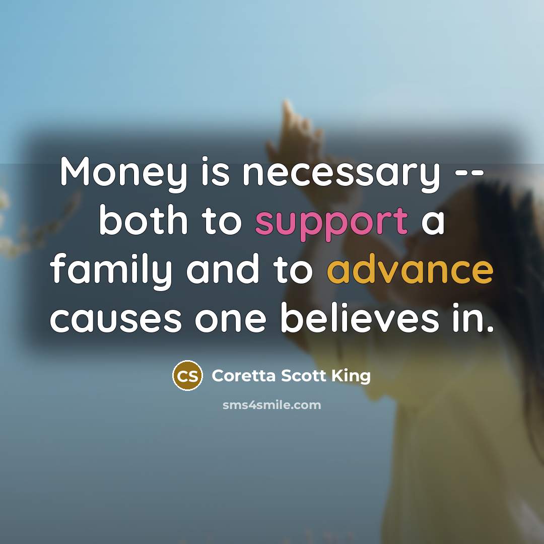 “Money is necessary -- both to support a family and…” quote by Coretta Scott King