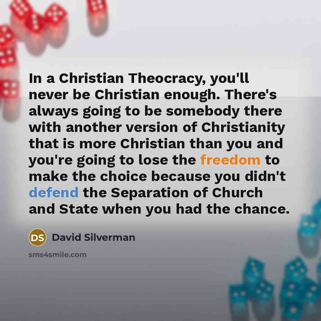 “In a Christian Theocracy, you'll never be Christian enough. There's…” quote by David Silverman