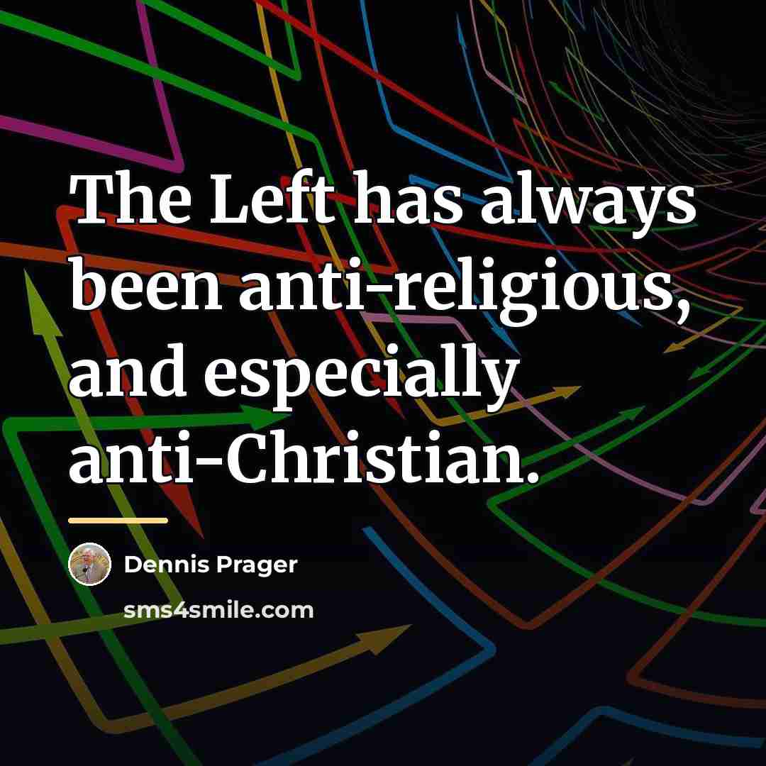 “The Left has always been anti-religious, and especially anti-Christian.…” quote by Dennis Prager