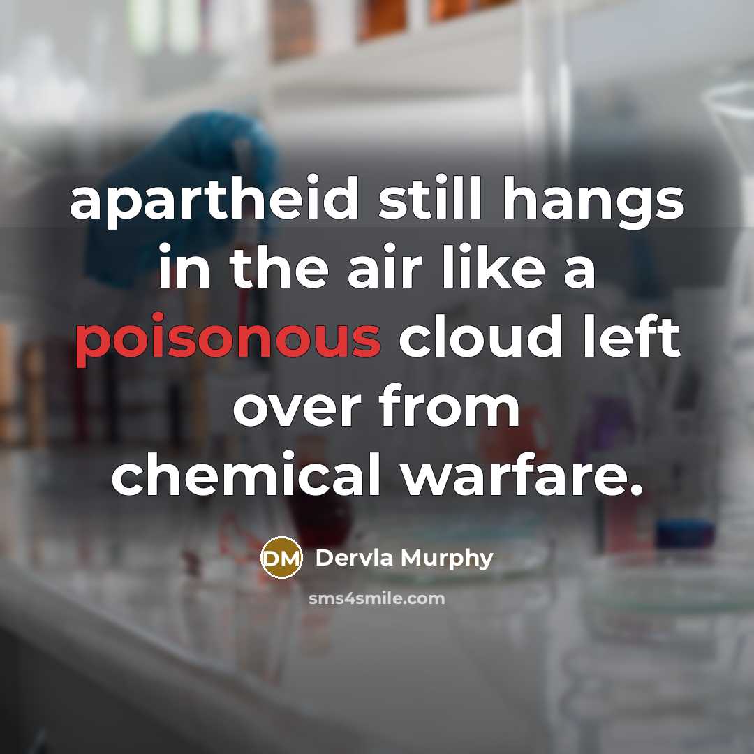 “apartheid still hangs in the air like a poisonous cloud…” quote by Dervla Murphy