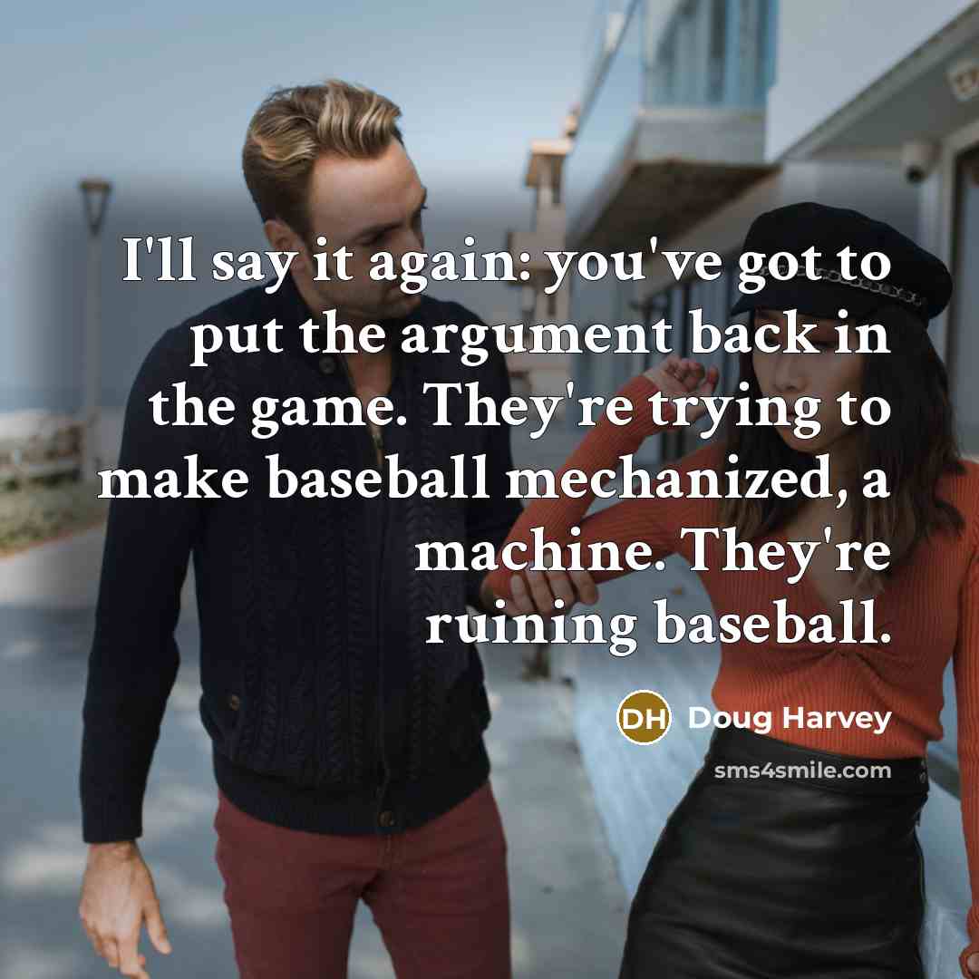 “I'll say it again: you've got to put the argument…” quote by Doug Harvey