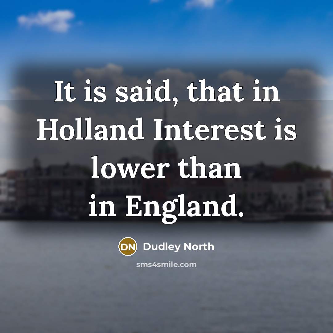 “It is said, that in Holland Interest is lower than…” quote by Dudley North
