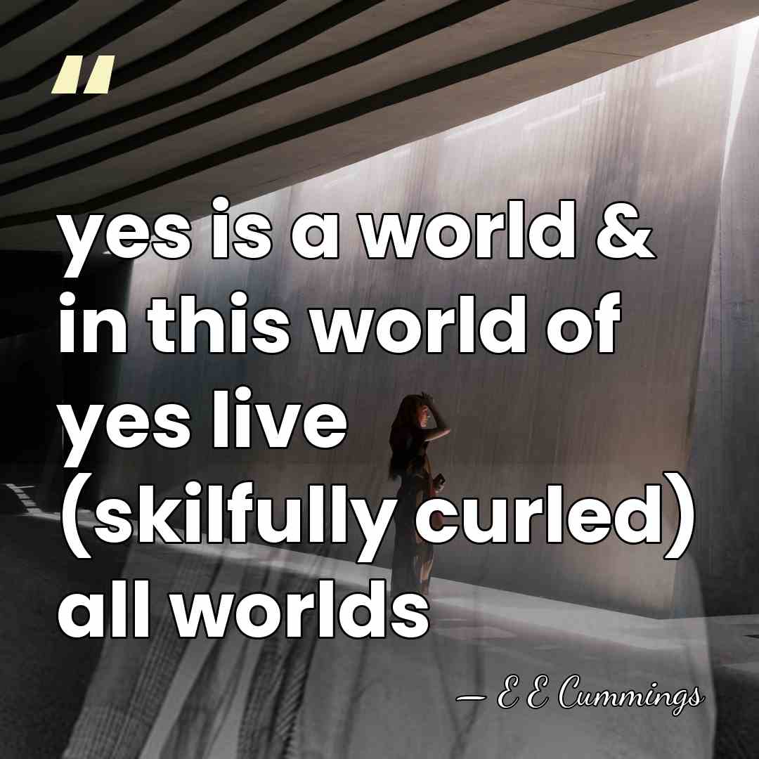 yes is a world & in this world of yes live (skilfully&hellip; - E E Cummings