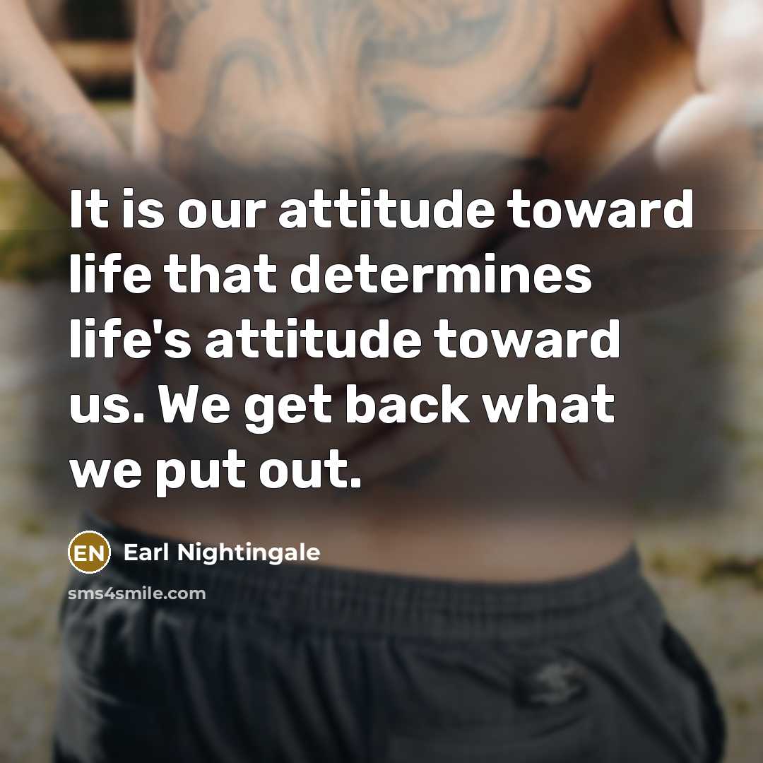 “It is our attitude toward life that determines life's attitude…” quote by Earl Nightingale
