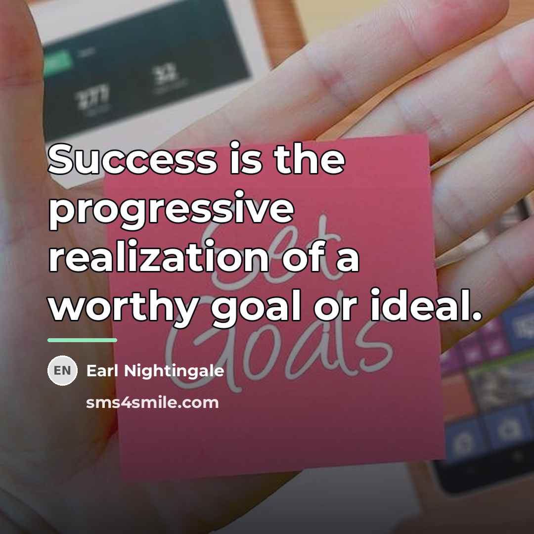 “Success is the progressive realization of a worthy goal or…” quote by Earl Nightingale