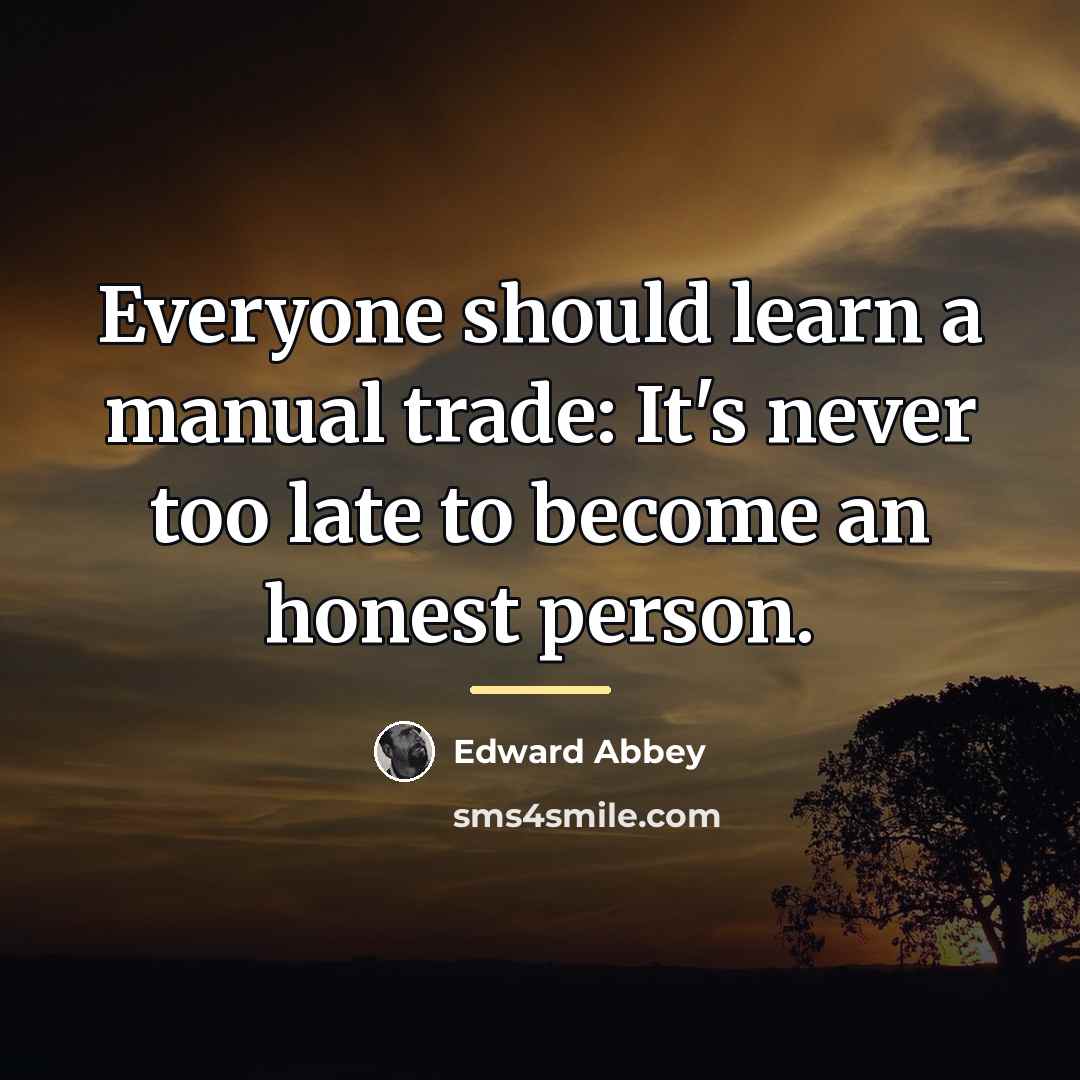“Everyone should learn a manual trade: It's never too late…” quote by Edward Abbey