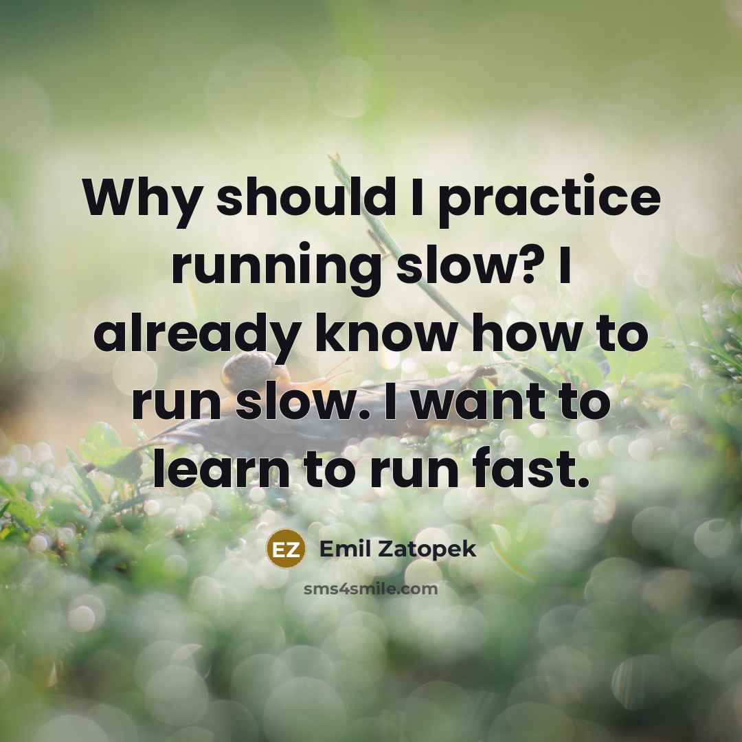 “Why should I practice running slow? I already know how…” quote by Emil Zatopek