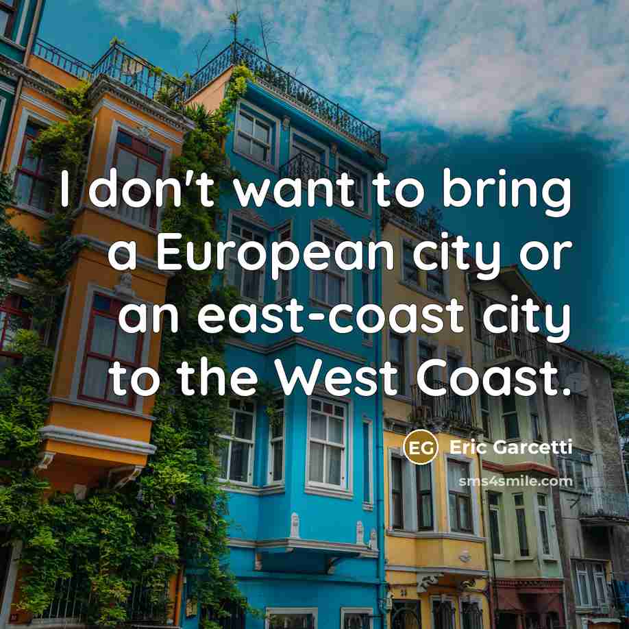 “I don't want to bring a European city or an…” quote by Eric Garcetti