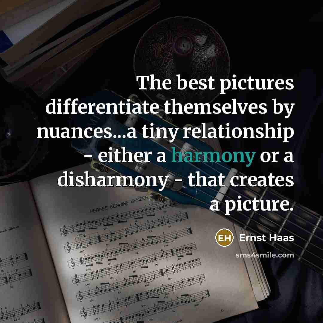 “The best pictures differentiate themselves by nuances...a tiny relationship -…” quote by Ernst Haas