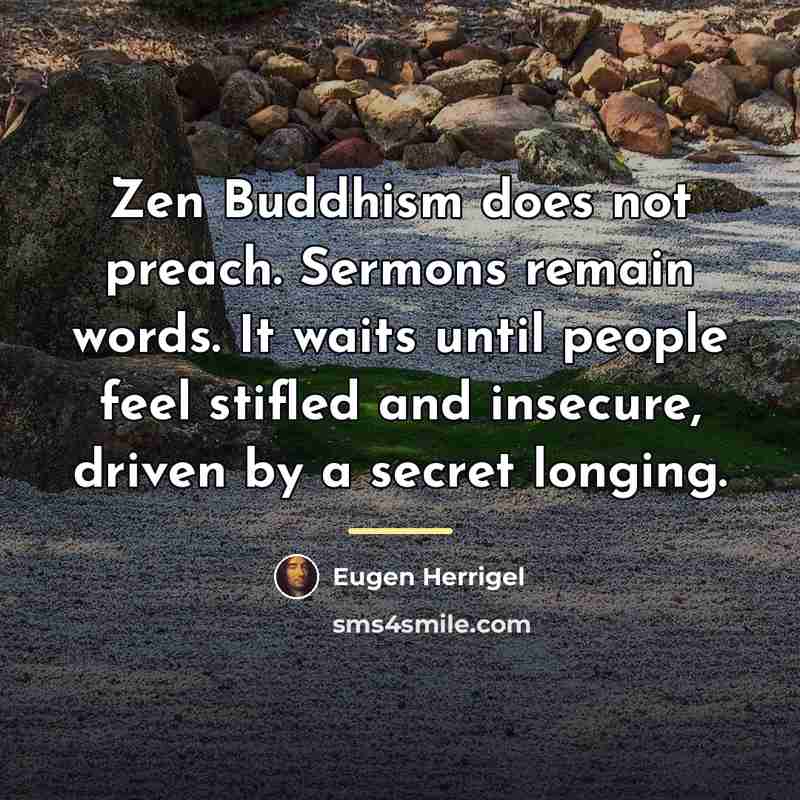 “Zen Buddhism does not preach. Sermons remain words. It waits…” quote by Eugen Herrigel