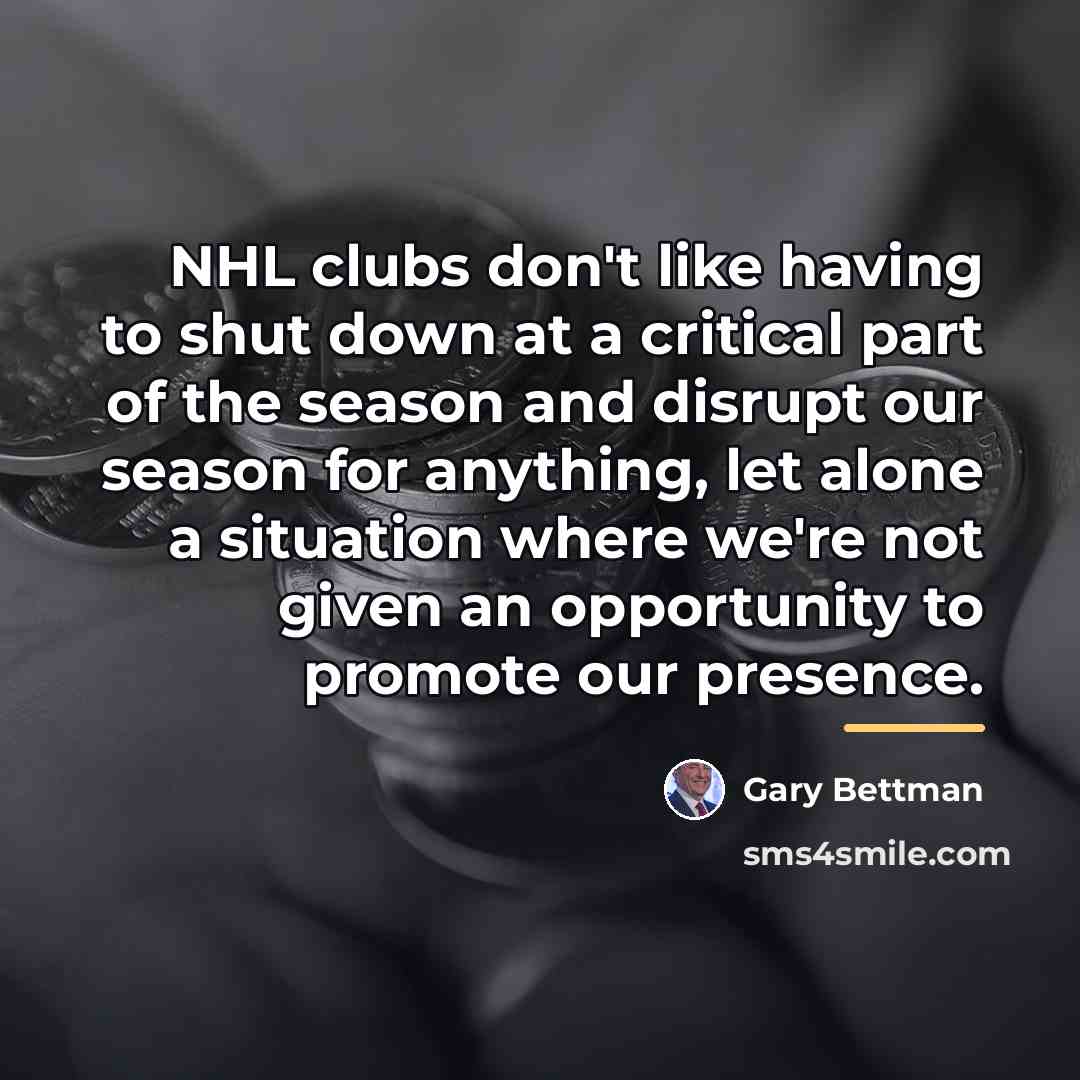 “NHL clubs don't like having to shut down at a…” quote by Gary Bettman