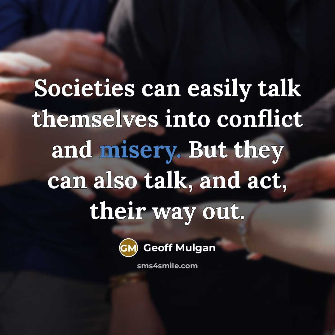 “Societies can easily talk themselves into conflict and misery. But…” quote by Geoff Mulgan