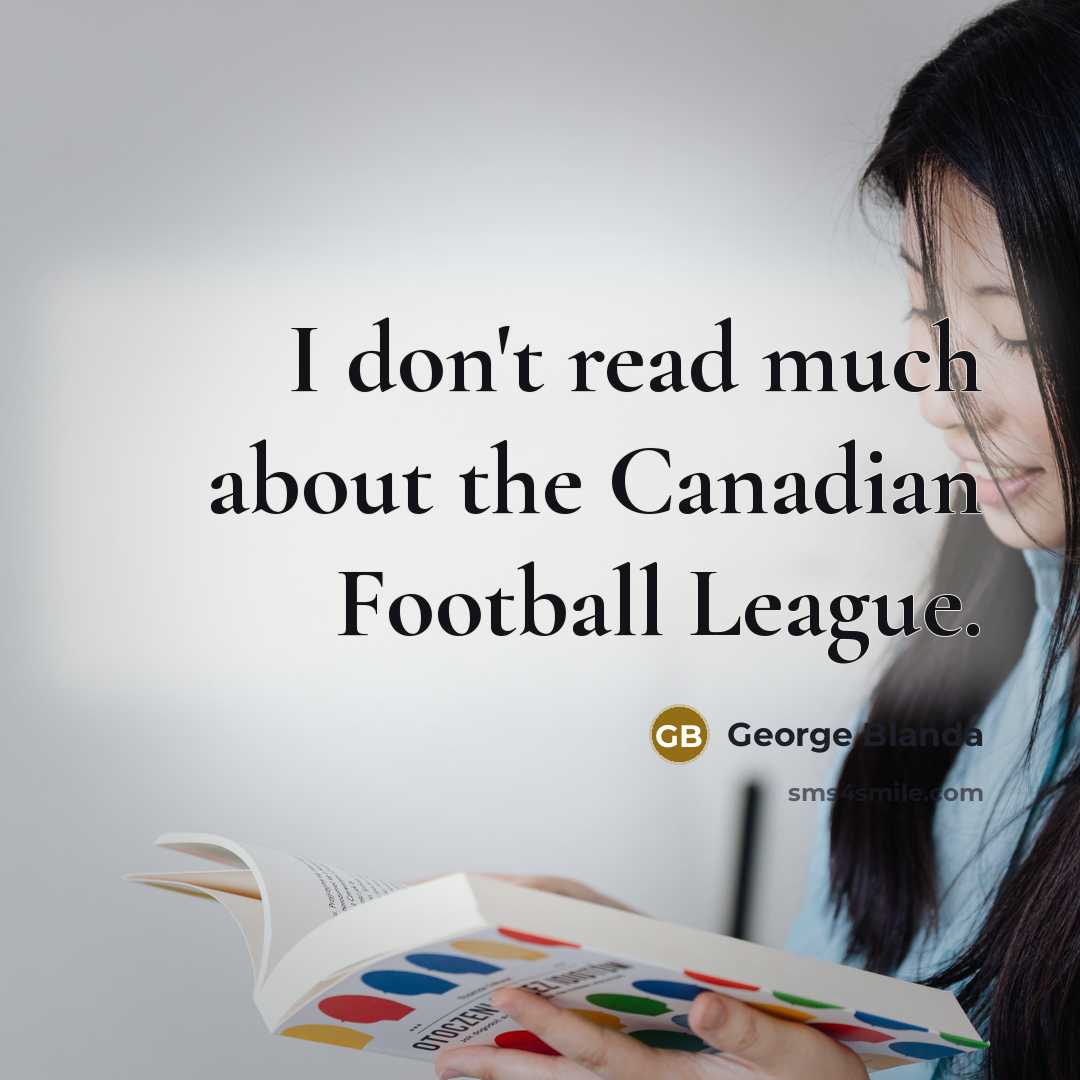 “I don't read much about the Canadian Football League.…” quote by George Blanda