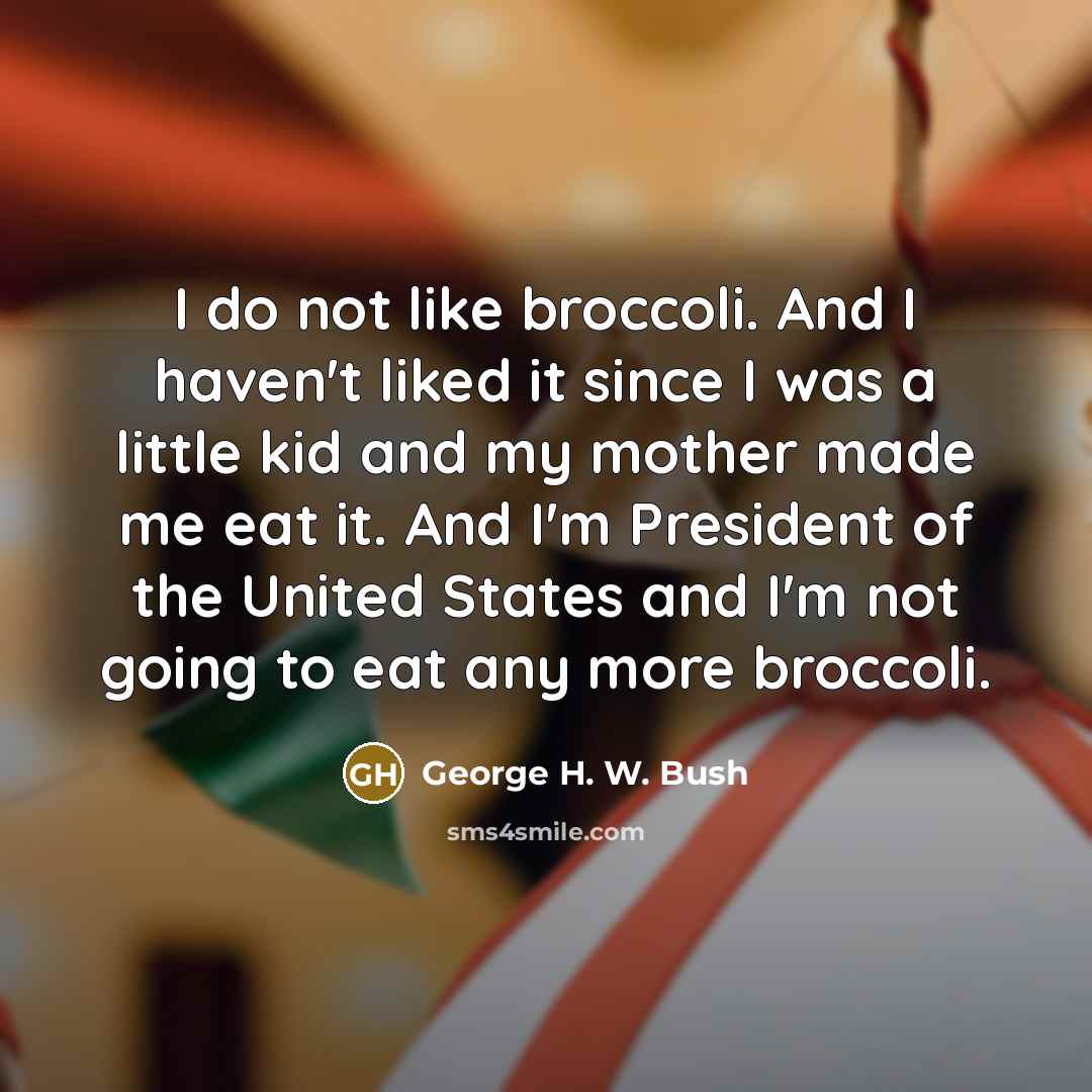“I do not like broccoli. And I haven't liked it…” quote by George H. W. Bush