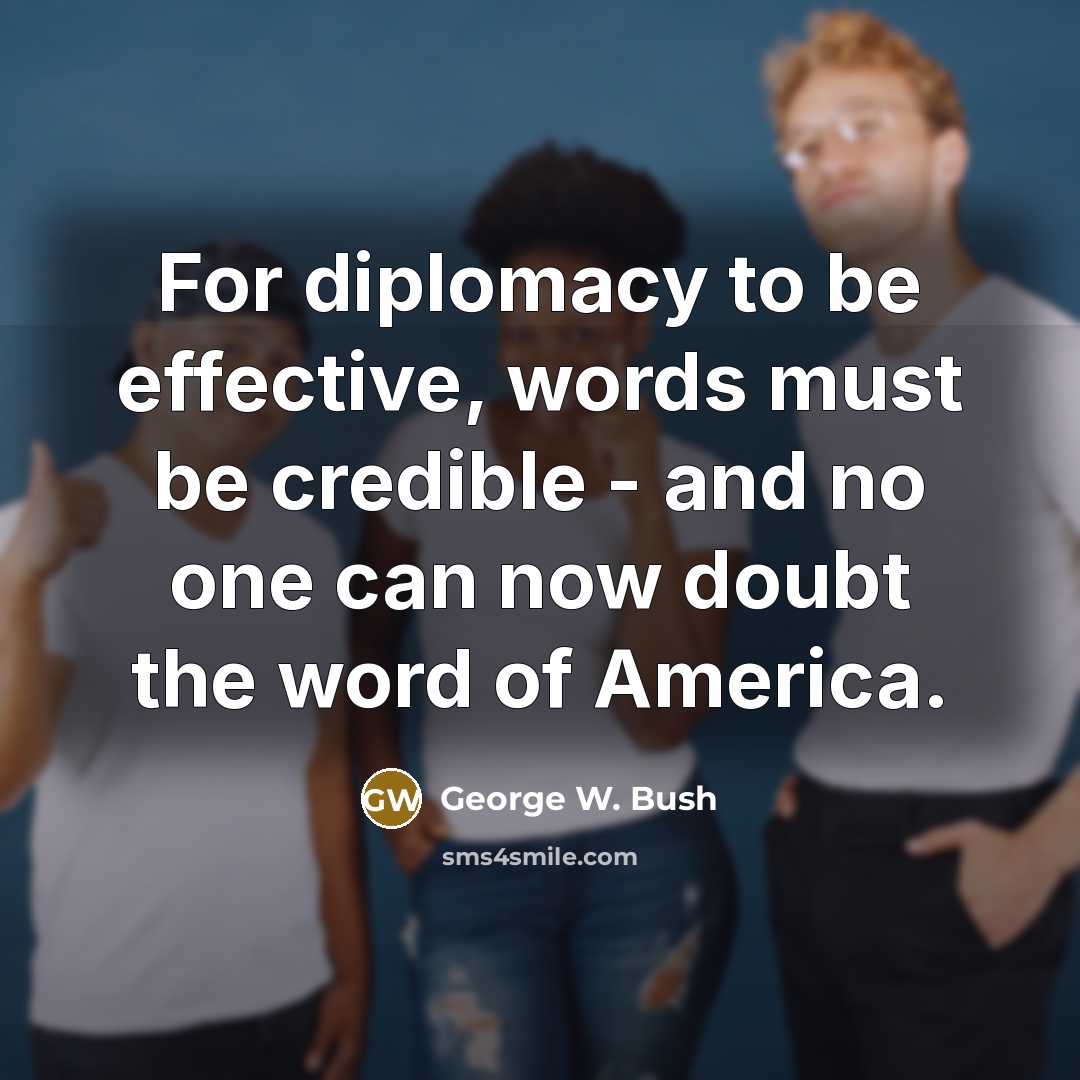 “For diplomacy to be effective, words must be credible -…” quote by George W. Bush