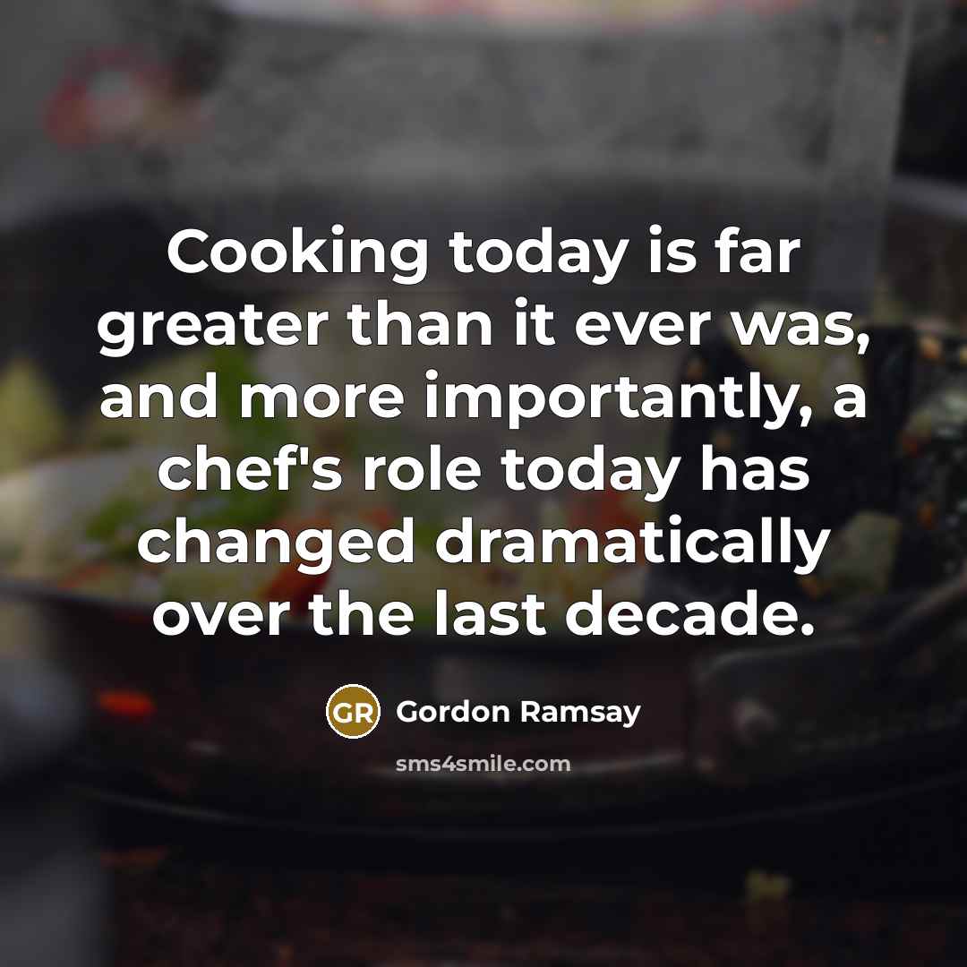“Cooking today is far greater than it ever was, and…” quote by Gordon Ramsay